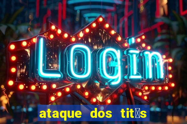 ataque dos tit茫s filme online dublado